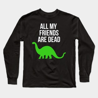 All My Friends Are Dead Funny Dinosaur Long Sleeve T-Shirt